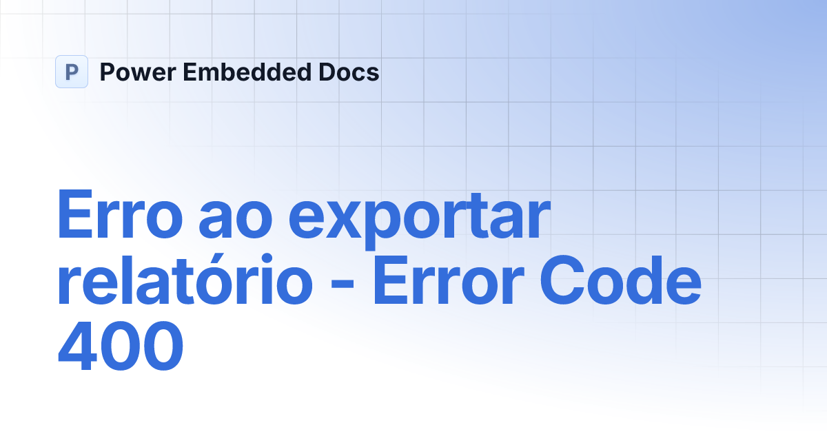 Erro ao exportar relatório - Error Code 400 | Power Embedded Docs