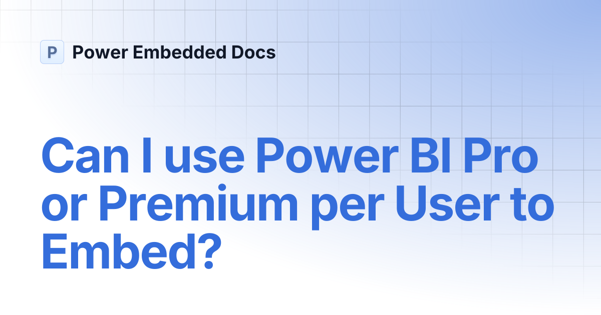 Can I use Power BI Pro or Premium per User to Embed? | Power Embedded Docs